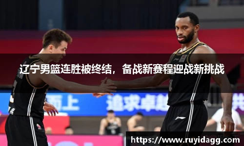 辽宁男篮连胜被终结，备战新赛程迎战新挑战