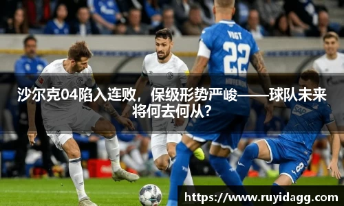 沙尔克04陷入连败，保级形势严峻——球队未来将何去何从？