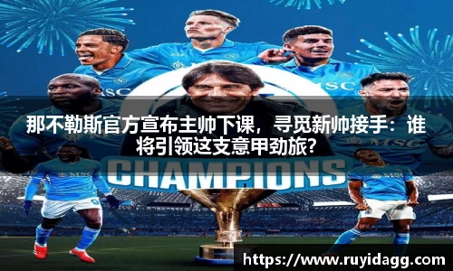 那不勒斯官方宣布主帅下课，寻觅新帅接手：谁将引领这支意甲劲旅？